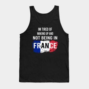 i'm tired of waking up and not being in France Tank Top